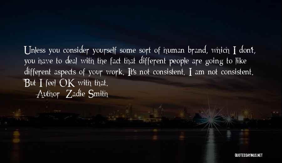 Zadie Smith Quotes: Unless You Consider Yourself Some Sort Of Human Brand, Which I Don't, You Have To Deal With The Fact That