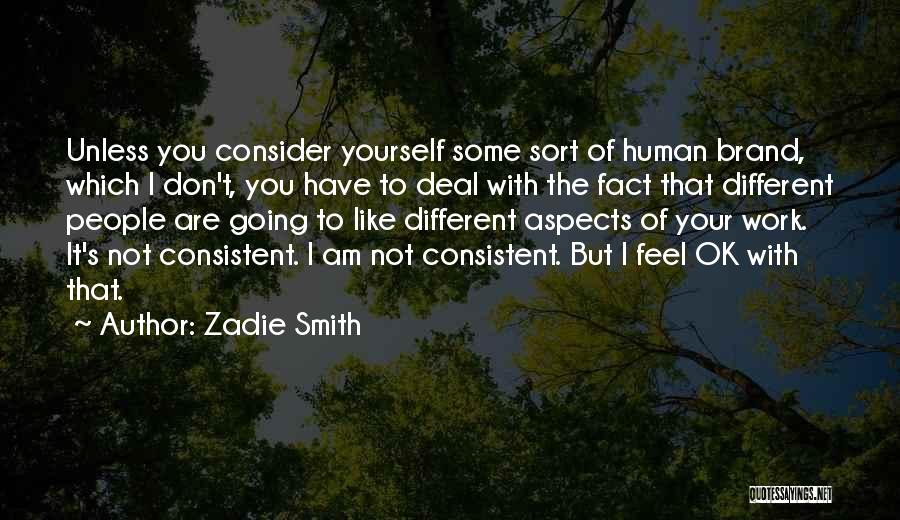 Zadie Smith Quotes: Unless You Consider Yourself Some Sort Of Human Brand, Which I Don't, You Have To Deal With The Fact That