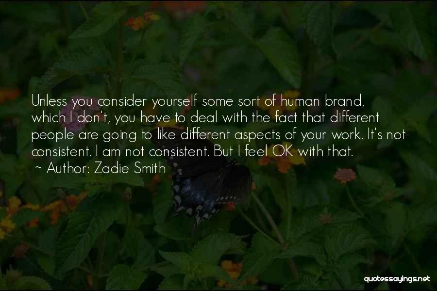 Zadie Smith Quotes: Unless You Consider Yourself Some Sort Of Human Brand, Which I Don't, You Have To Deal With The Fact That