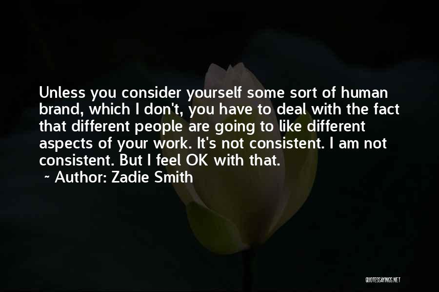 Zadie Smith Quotes: Unless You Consider Yourself Some Sort Of Human Brand, Which I Don't, You Have To Deal With The Fact That