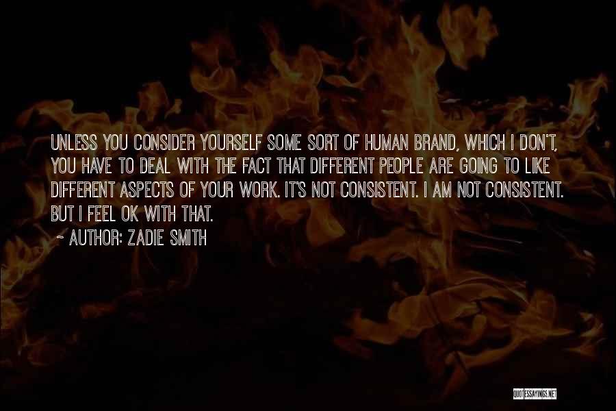 Zadie Smith Quotes: Unless You Consider Yourself Some Sort Of Human Brand, Which I Don't, You Have To Deal With The Fact That