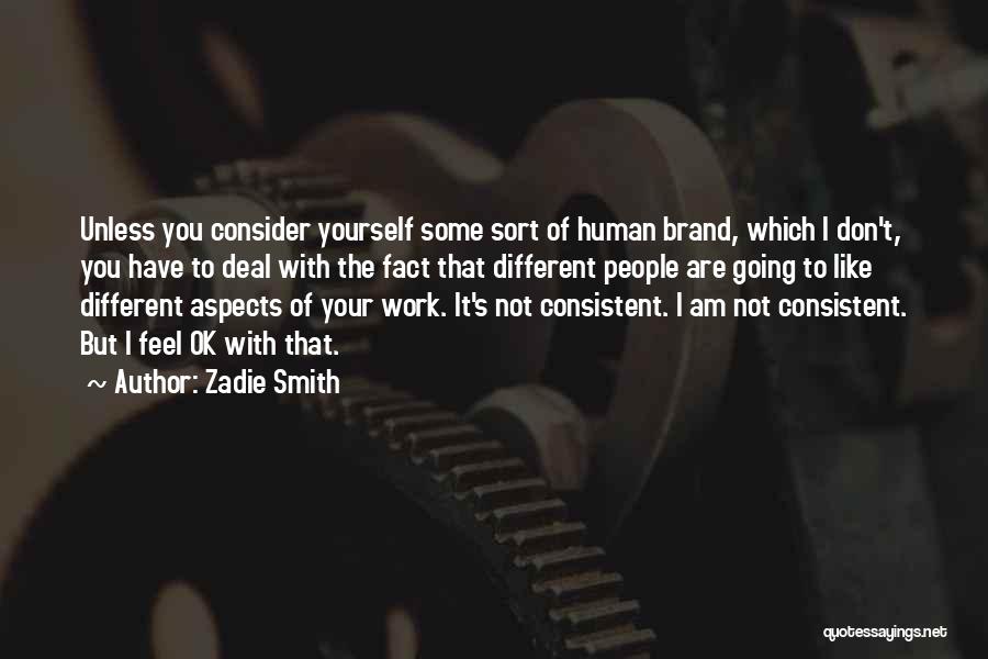 Zadie Smith Quotes: Unless You Consider Yourself Some Sort Of Human Brand, Which I Don't, You Have To Deal With The Fact That