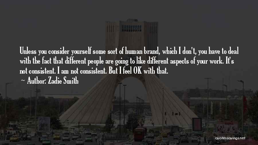 Zadie Smith Quotes: Unless You Consider Yourself Some Sort Of Human Brand, Which I Don't, You Have To Deal With The Fact That