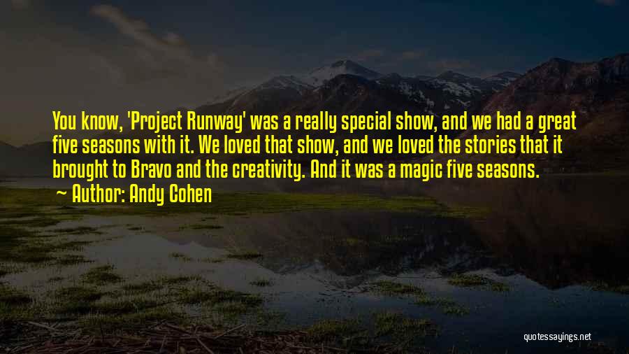 Andy Cohen Quotes: You Know, 'project Runway' Was A Really Special Show, And We Had A Great Five Seasons With It. We Loved