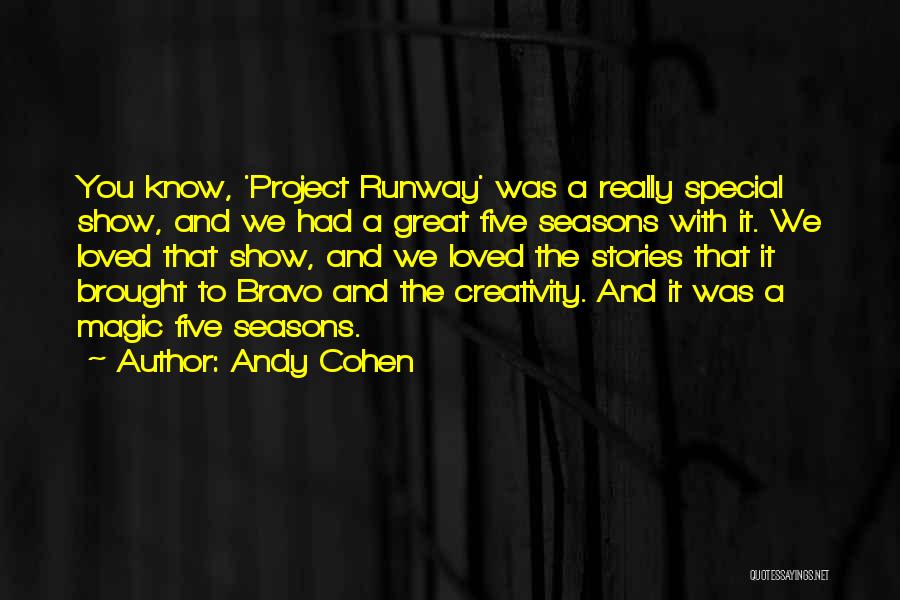 Andy Cohen Quotes: You Know, 'project Runway' Was A Really Special Show, And We Had A Great Five Seasons With It. We Loved