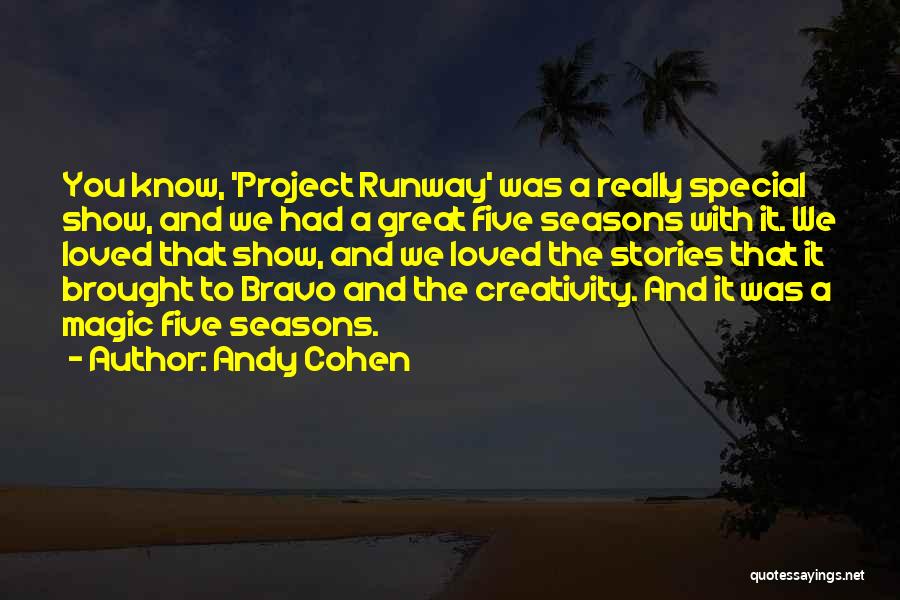 Andy Cohen Quotes: You Know, 'project Runway' Was A Really Special Show, And We Had A Great Five Seasons With It. We Loved