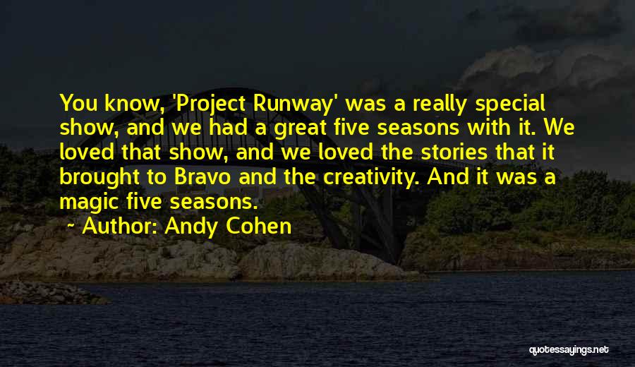 Andy Cohen Quotes: You Know, 'project Runway' Was A Really Special Show, And We Had A Great Five Seasons With It. We Loved