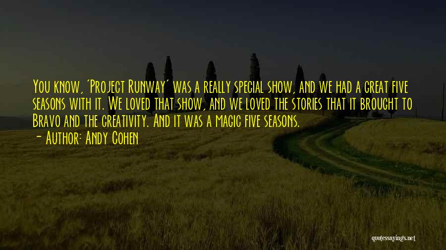 Andy Cohen Quotes: You Know, 'project Runway' Was A Really Special Show, And We Had A Great Five Seasons With It. We Loved