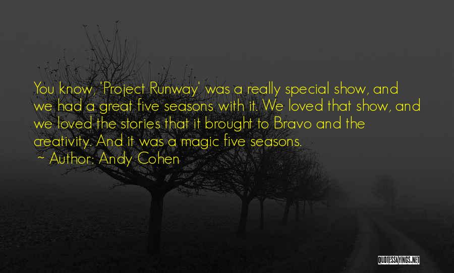 Andy Cohen Quotes: You Know, 'project Runway' Was A Really Special Show, And We Had A Great Five Seasons With It. We Loved