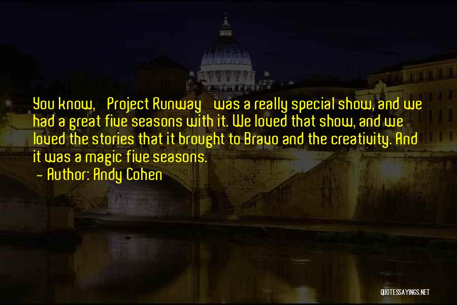 Andy Cohen Quotes: You Know, 'project Runway' Was A Really Special Show, And We Had A Great Five Seasons With It. We Loved