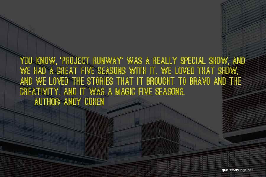 Andy Cohen Quotes: You Know, 'project Runway' Was A Really Special Show, And We Had A Great Five Seasons With It. We Loved