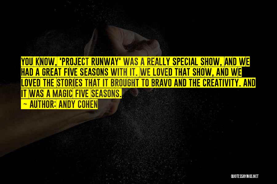 Andy Cohen Quotes: You Know, 'project Runway' Was A Really Special Show, And We Had A Great Five Seasons With It. We Loved