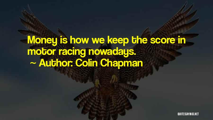 Colin Chapman Quotes: Money Is How We Keep The Score In Motor Racing Nowadays.