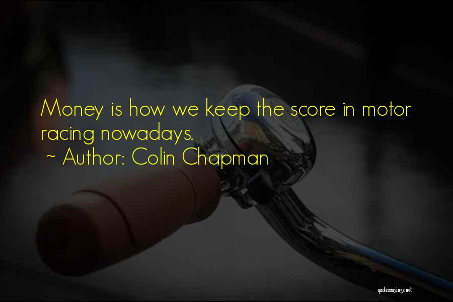 Colin Chapman Quotes: Money Is How We Keep The Score In Motor Racing Nowadays.