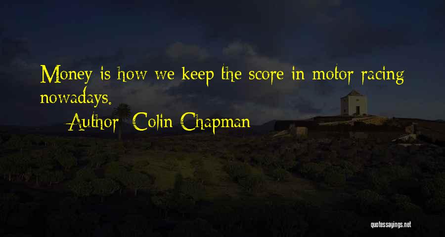 Colin Chapman Quotes: Money Is How We Keep The Score In Motor Racing Nowadays.