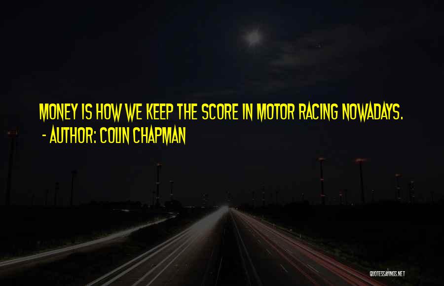 Colin Chapman Quotes: Money Is How We Keep The Score In Motor Racing Nowadays.