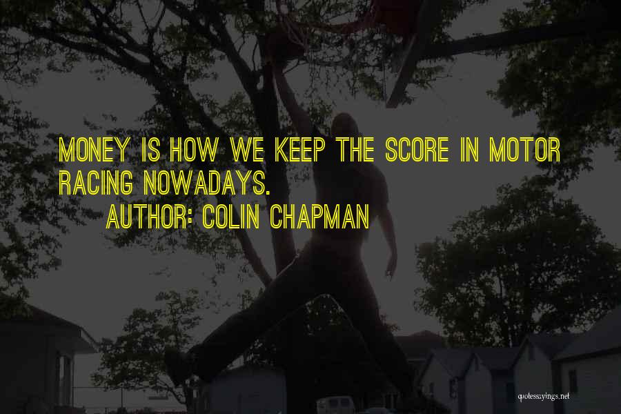 Colin Chapman Quotes: Money Is How We Keep The Score In Motor Racing Nowadays.