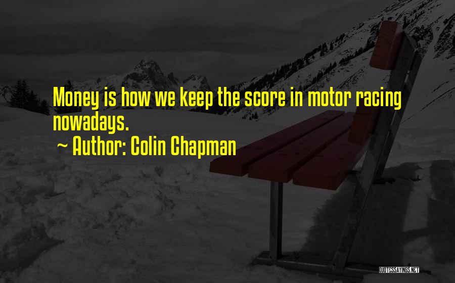 Colin Chapman Quotes: Money Is How We Keep The Score In Motor Racing Nowadays.