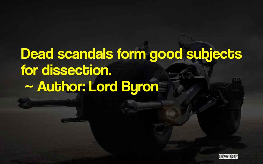 Lord Byron Quotes: Dead Scandals Form Good Subjects For Dissection.
