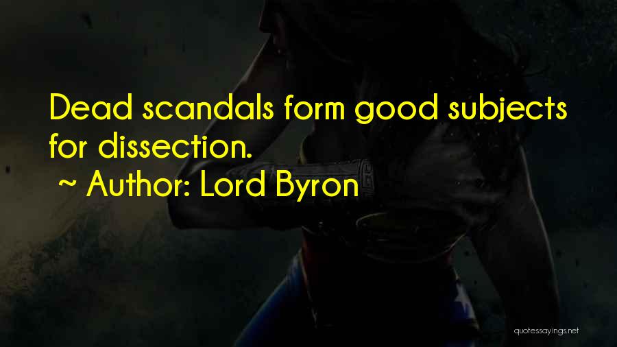Lord Byron Quotes: Dead Scandals Form Good Subjects For Dissection.