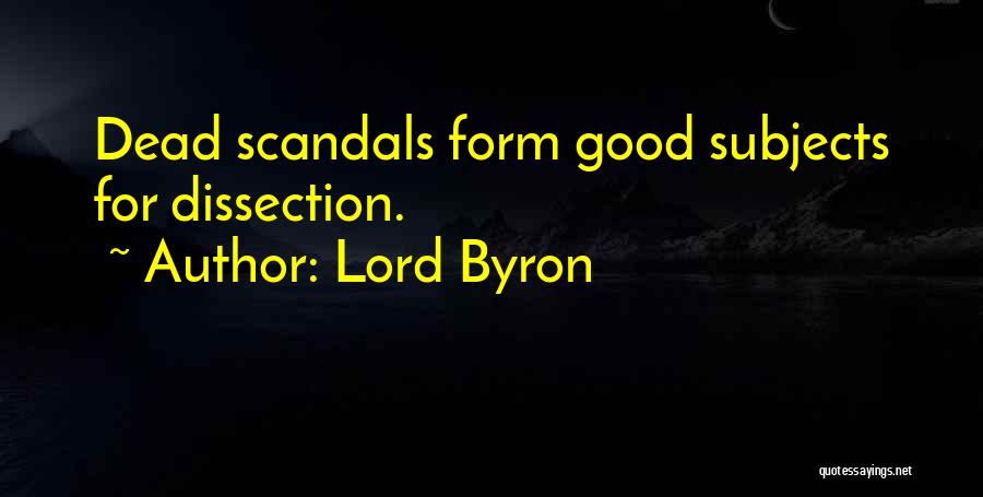 Lord Byron Quotes: Dead Scandals Form Good Subjects For Dissection.
