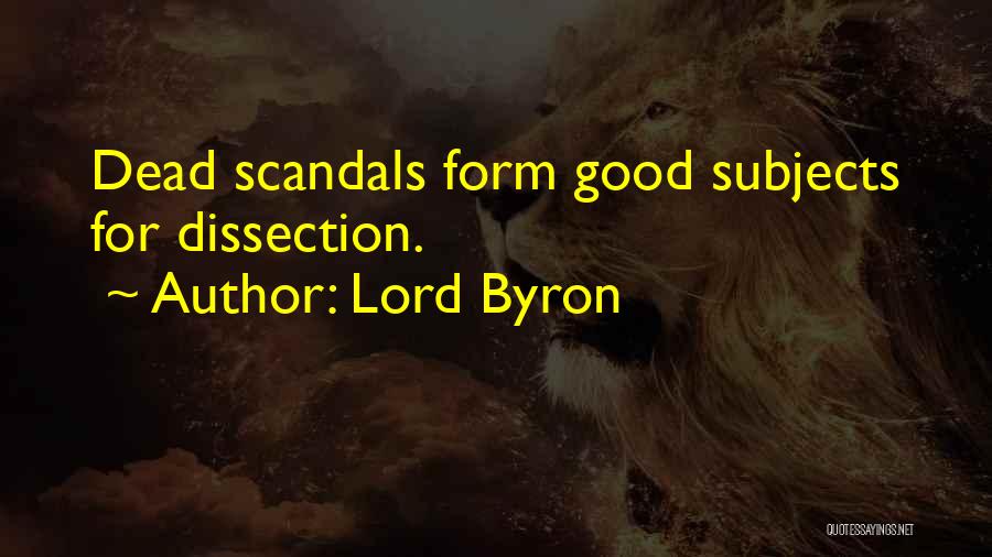 Lord Byron Quotes: Dead Scandals Form Good Subjects For Dissection.