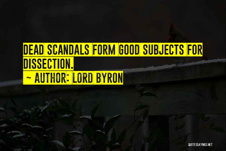 Lord Byron Quotes: Dead Scandals Form Good Subjects For Dissection.