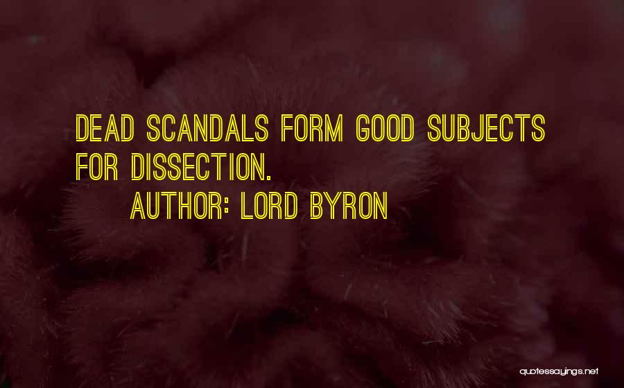 Lord Byron Quotes: Dead Scandals Form Good Subjects For Dissection.