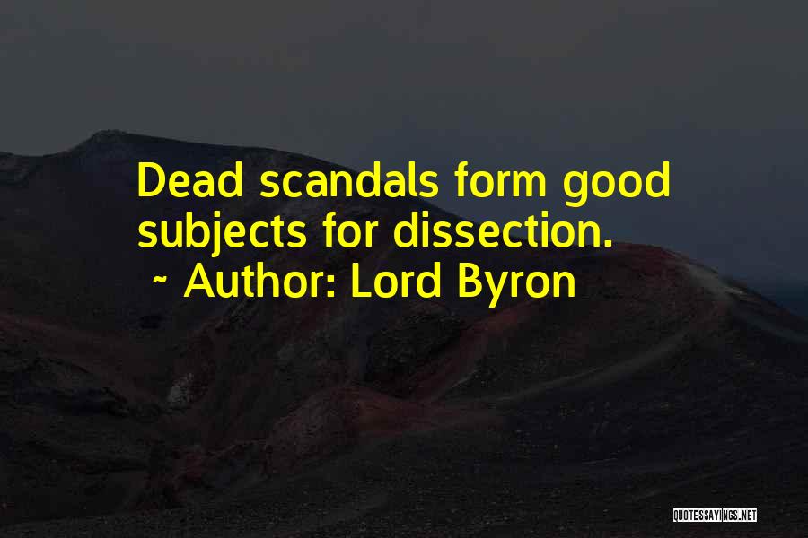 Lord Byron Quotes: Dead Scandals Form Good Subjects For Dissection.