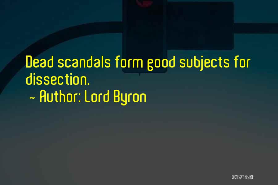 Lord Byron Quotes: Dead Scandals Form Good Subjects For Dissection.