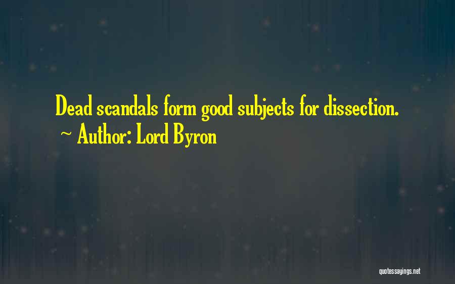 Lord Byron Quotes: Dead Scandals Form Good Subjects For Dissection.