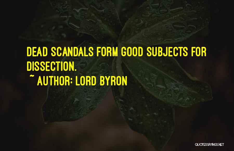 Lord Byron Quotes: Dead Scandals Form Good Subjects For Dissection.