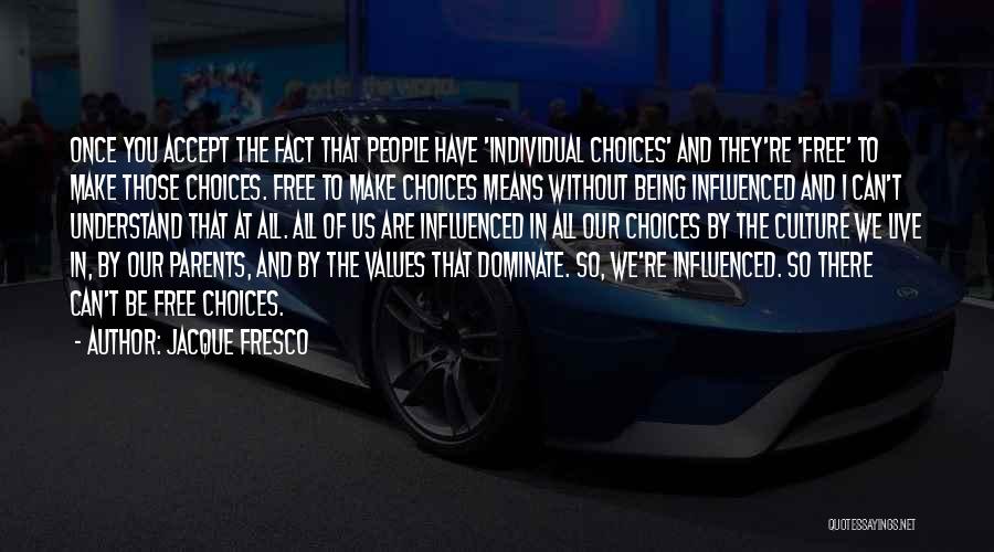 Jacque Fresco Quotes: Once You Accept The Fact That People Have 'individual Choices' And They're 'free' To Make Those Choices. Free To Make