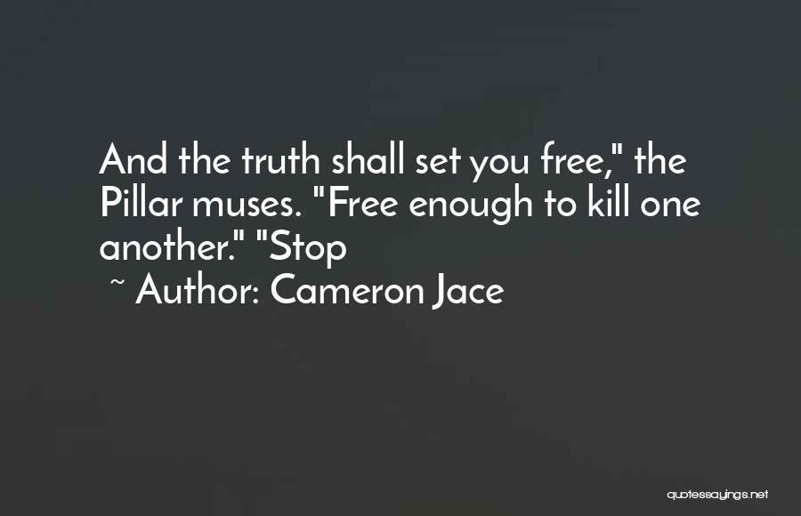 Cameron Jace Quotes: And The Truth Shall Set You Free, The Pillar Muses. Free Enough To Kill One Another. Stop