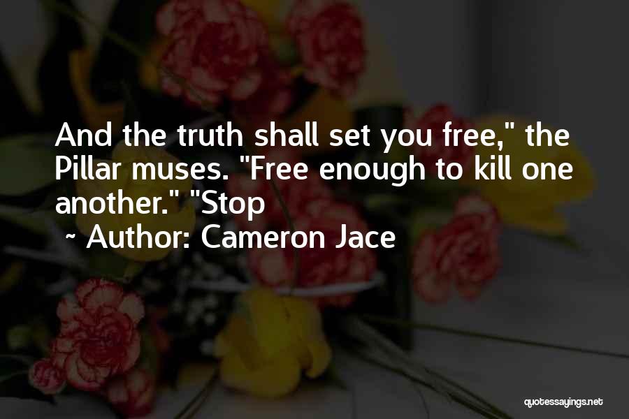 Cameron Jace Quotes: And The Truth Shall Set You Free, The Pillar Muses. Free Enough To Kill One Another. Stop