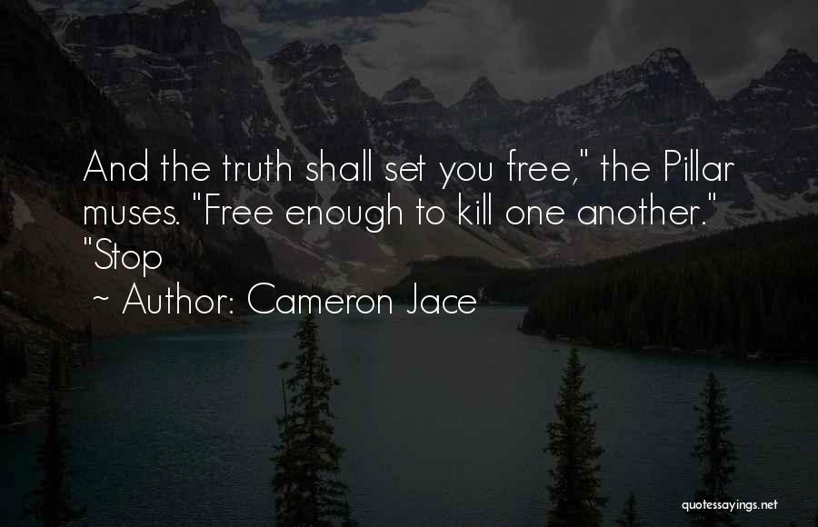 Cameron Jace Quotes: And The Truth Shall Set You Free, The Pillar Muses. Free Enough To Kill One Another. Stop