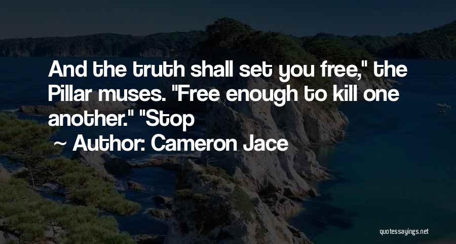 Cameron Jace Quotes: And The Truth Shall Set You Free, The Pillar Muses. Free Enough To Kill One Another. Stop