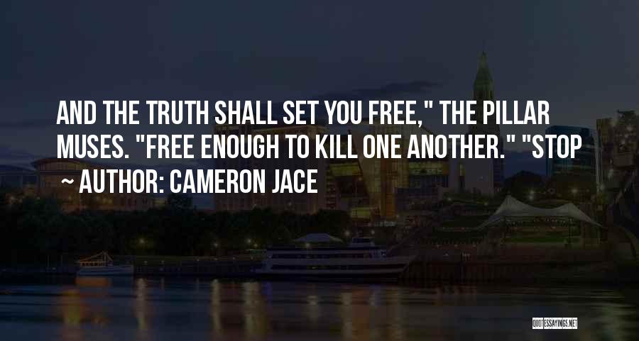 Cameron Jace Quotes: And The Truth Shall Set You Free, The Pillar Muses. Free Enough To Kill One Another. Stop