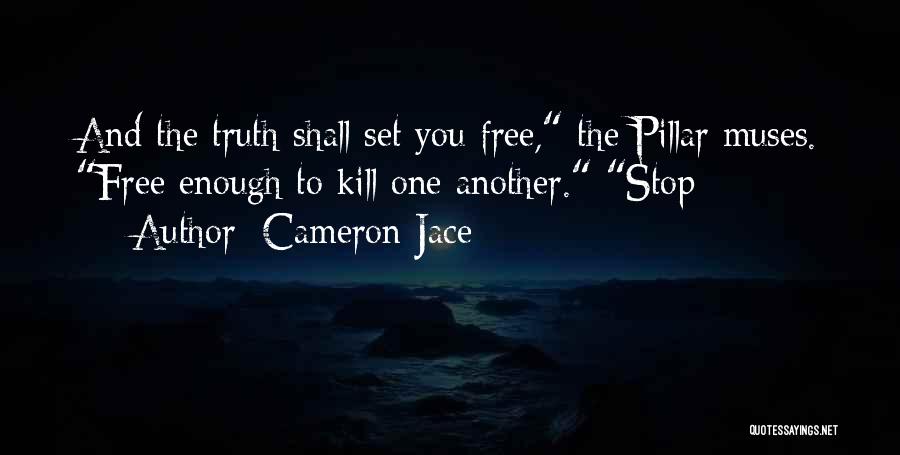 Cameron Jace Quotes: And The Truth Shall Set You Free, The Pillar Muses. Free Enough To Kill One Another. Stop