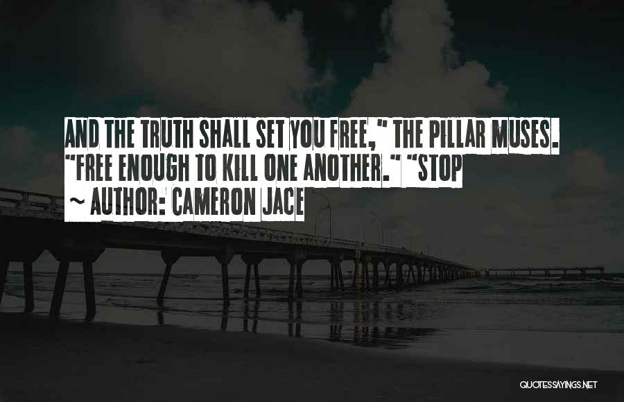 Cameron Jace Quotes: And The Truth Shall Set You Free, The Pillar Muses. Free Enough To Kill One Another. Stop