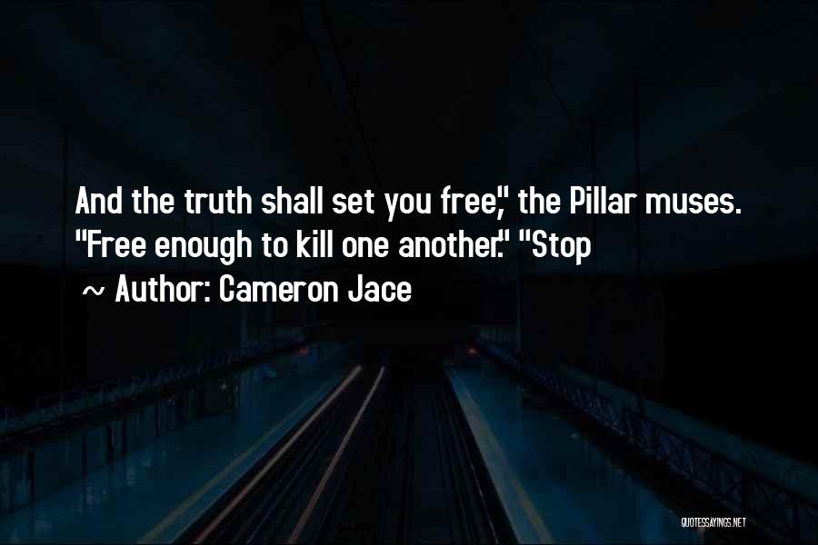 Cameron Jace Quotes: And The Truth Shall Set You Free, The Pillar Muses. Free Enough To Kill One Another. Stop