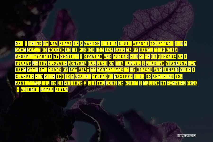 Joyee Flynn Quotes: Oh, I Think My New Slave Is A Wanton Little Slut. Aren't You?no, I'm A Good Boy, He Moaned As