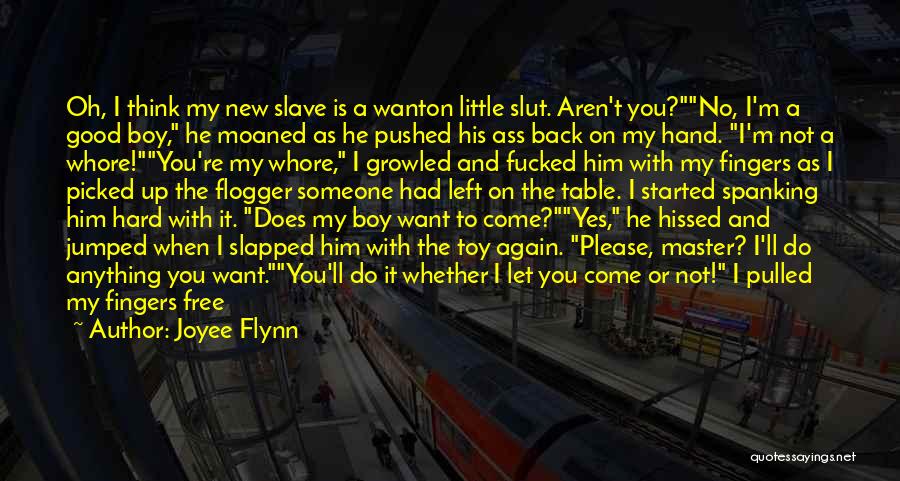 Joyee Flynn Quotes: Oh, I Think My New Slave Is A Wanton Little Slut. Aren't You?no, I'm A Good Boy, He Moaned As