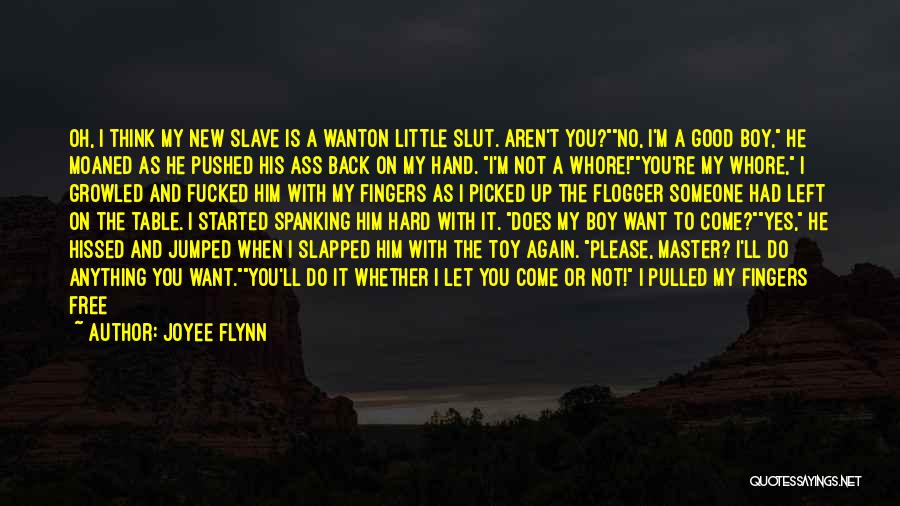 Joyee Flynn Quotes: Oh, I Think My New Slave Is A Wanton Little Slut. Aren't You?no, I'm A Good Boy, He Moaned As