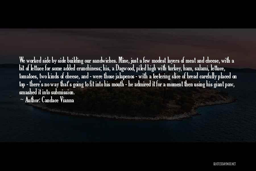 Candace Vianna Quotes: We Worked Side By Side Building Our Sandwiches. Mine, Just A Few Modest Layers Of Meat And Cheese, With A