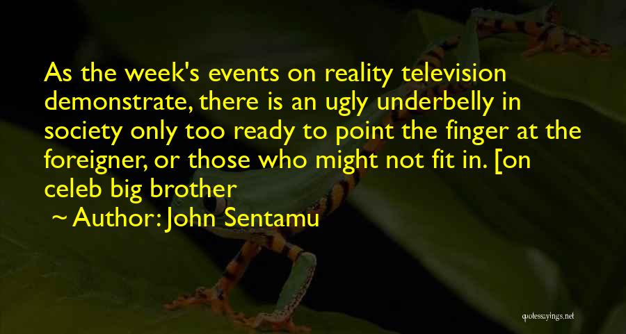 John Sentamu Quotes: As The Week's Events On Reality Television Demonstrate, There Is An Ugly Underbelly In Society Only Too Ready To Point