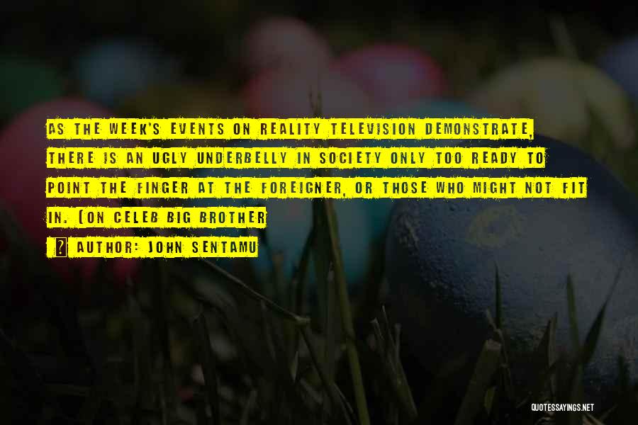 John Sentamu Quotes: As The Week's Events On Reality Television Demonstrate, There Is An Ugly Underbelly In Society Only Too Ready To Point