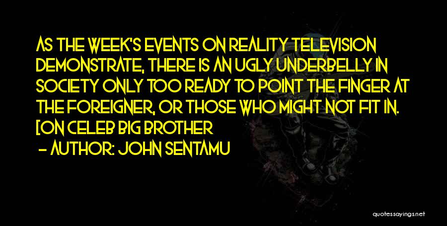 John Sentamu Quotes: As The Week's Events On Reality Television Demonstrate, There Is An Ugly Underbelly In Society Only Too Ready To Point