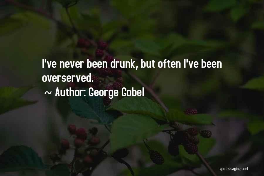 George Gobel Quotes: I've Never Been Drunk, But Often I've Been Overserved.