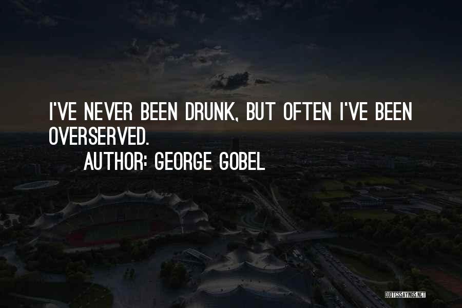George Gobel Quotes: I've Never Been Drunk, But Often I've Been Overserved.